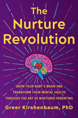 The Nurture Revolution: Grow Your Baby&amp;#039;s Brain and Transform Their Mental Health Through the Art of Nurtured Parenting foto