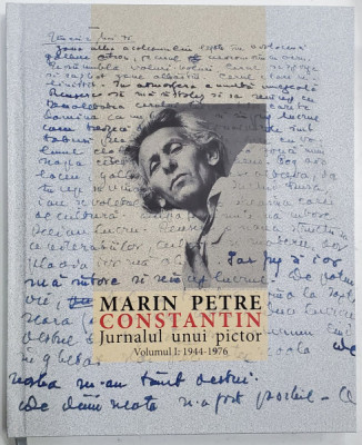 MARIN PETRE CONSTANTIN , JURNALUL UNUI PICTOR , VOLUMUL I : 1944 -1976 , APARUT 2023 foto