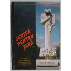 JERTFA PENTRU TARA , DIN CRONICA LUPTELOR PENTRU APARAREA BANATULUI - AUGUST - SEPTEMBRIE , 1944 de GEN. AURELIAN D. STOICA si COL. CONSTANTIN C. GOMB