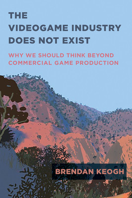 The Videogame Industry Does Not Exist: Why We Should Think Beyond Commercial Game Production foto