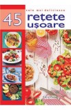 Cele mai delicioase 45 retete usoare - Editura Erc Press