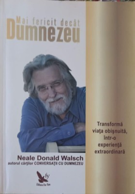 MAI FERICIT DECAT DUMNEZEU. TRANSFORMA VIATA OBISNUITA, INTR-O EXPERIENTA EXTRAORDINARA-NEALE DONALD WALSCH-254787 foto