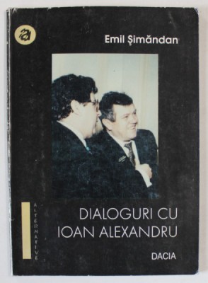 EMIL SIMANDAN , DIALOGURI CU IOAN ALEXANDRU , 2001 , PREZINTA SUBLINIERI * foto