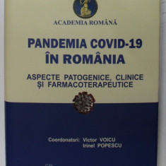 PANDEMIA COVID - 19 IN ROMANIA , ASPECTE PATOGENICE , CLINICE SI FARMACOTERAPEUTICE , editie coordonata de VICTOR VOICU si IRINEL POPESCU , 2021