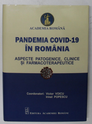 PANDEMIA COVID - 19 IN ROMANIA , ASPECTE PATOGENICE , CLINICE SI FARMACOTERAPEUTICE , editie coordonata de VICTOR VOICU si IRINEL POPESCU , 2021 foto