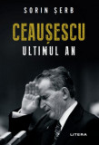 Ceaușescu. Ultimul an - Paperback brosat - Sorin Șerb - Litera