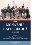 Monarhia Habsburgica (1848-1918). Volumul I. Dezvoltarea economica, administratia si sistemul juridic, forta armata