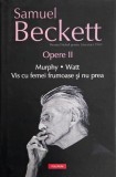 Opere, vol. II. Murphy. Watt. Vis cu femei frumoase si nu prea - Samuel Beckett