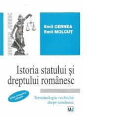Istoria statului si dreptului romanesc. Terminologia vechiului drept romanesc - editie revazuta si adaugita - Emil Molcut, Emil Cernea