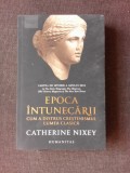 EPOCA INTUNECARII, CUM A DISTRUS CRESTINISMUL LUMEA CLASICA - CATHERINE NIXEY