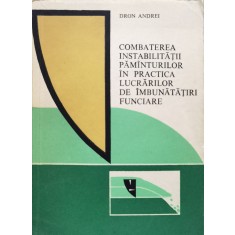Combaterea Instabilitatii Pamanturilor In Practica Lucrarilor - Dron Andrei , C585