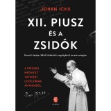 XII. Piusz &eacute;s a zsid&oacute;k - Pacelli list&aacute;ja: 2800 &uuml;ld&ouml;z&ouml;tt seg&eacute;lyk&eacute;rő levele alapj&aacute;n - Johan Ickx