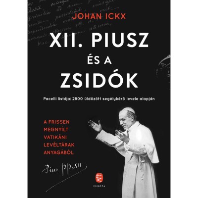 XII. Piusz &amp;eacute;s a zsid&amp;oacute;k - Pacelli list&amp;aacute;ja: 2800 &amp;uuml;ld&amp;ouml;z&amp;ouml;tt seg&amp;eacute;lyk&amp;eacute;rő levele alapj&amp;aacute;n - Johan Ickx foto