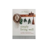 Simply Living Well: A Guide to Creating a Natural, Low-Waste Home