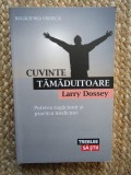 CUVINTE TAMADUITOARE , PUTEREA RUGACIUNII SI PRACTICA MEDICINEI de LARRY DOSSEY , 2014