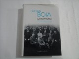 GERMANOFILII (editie cartonata) - LUCIAN BOIA - Bucuresti Humanitas, 2014