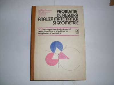 Probleme De Algebra Analiza Matematica Si Geometrie - M.becheanu Gh.grigore S.ianus I.ichim , 20897 foto