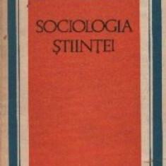Sociologia stiintei - Eseuri sociologice despre activitatea stiintifica-tehnica