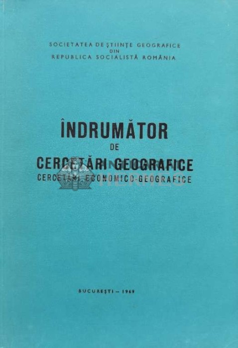 Indrumator de cercetari geografice. Cercetari economico geografice - 1969 - Alexndru Dumitru (A104)