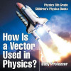 How Is a Vector Used in Physics? Physics 8th Grade Children&#039;s Physics Books