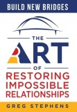 Build New Bridges: The Art of Restoring Impossible Relationships