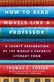 How to Read Novels Like a Professor: A Jaunty Exploration of the World&#039;s Favorite Literary Form