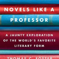 How to Read Novels Like a Professor: A Jaunty Exploration of the World's Favorite Literary Form