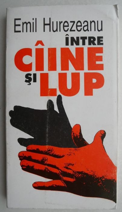 Intre caine si lup - Emil Hurezeanu