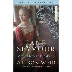 Jane Seymour - Az &amp;uuml;ld&amp;ouml;z&amp;ouml;tt kir&amp;aacute;lynő - Alison Weir foto