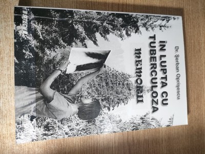 Dr. Serban Oprisescu - In lupta cu tuberculoza - Memorii (Editura Sitech, 2018) - cu autograf al fiicei autorului foto
