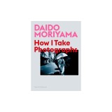 Daido Moriyama: How I Take Photographs