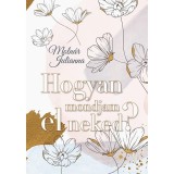 Hogyan mondjam el neked? - Moln&aacute;r Julianna