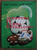 Ioan Chilom, Ion Chivu - Aventura in lumea fotbalului