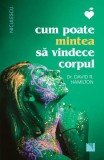 Cum poate mintea să vindece corpul - Paperback brosat - Dr. David R. Hamilton - Niculescu