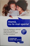 Mama, nu te mai speria! Cum isi depasesc parintii temerile si grijile, indrumandu-si copiii in chip constient &ndash; Jeannine Mik, Sandra Teml-Jetter