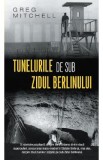 Tunelurile de sub zidul Berlinului - Greg Mitchell