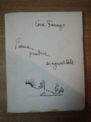 POEME PENTRU SINGURATATE , CU COPERTA SI DESENE DE AUTOARE de COCA FARAGO foto