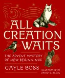All Creation Waits: The Advent Mystery of New Beginnings: Gift Edition