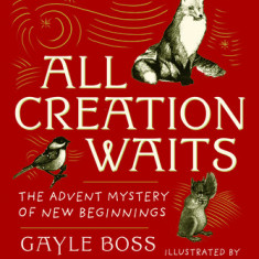 All Creation Waits: The Advent Mystery of New Beginnings: Gift Edition