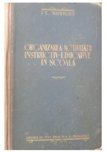 Organizarea activitatii instructiv-educative in scoala... / I.C. Novicov