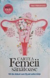 CARTEA FEMEII SANATOASE. 100 DE SFATURI CARE ITI POT SALVA VIATA-VASI RADULESCU-360785