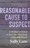 Reasonable Cause to Suspect: A Mother&#039;s Ordeal to Free Her Son from a Kurdish Prison, 2014