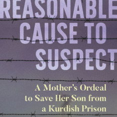 Reasonable Cause to Suspect: A Mother's Ordeal to Free Her Son from a Kurdish Prison