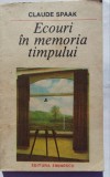 (C458) CLAUDE SPAAK - ECOURI IN MEMORIA TIMPULUI