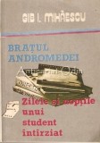 Cumpara ieftin Bratul Andromedei, Zilele Si Noptile Unui Student Intarziat - Gib. I. Mihaescu