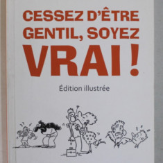 CESSEZ D 'ETRE GENTIL , SOYEZ VRAI ! EDITION ILLUSTREE par THOMAS D 'ANSEMBOURG , 2014