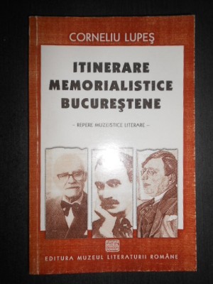 Corneliu Lupes - Itinerare memorialistice bucurestene (2003) foto