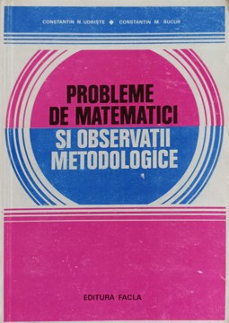 PROBLEME DE MATEMATICI SI OBSERVATII METODOLOGICE-CONSTANTIN N. UDRISTE CONSTANTIN M. BUCUR foto