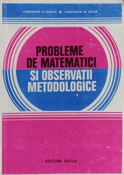PROBLEME DE MATEMATICI SI OBSERVATII METODOLOGICE-CONSTANTIN N. UDRISTE CONSTANTIN M. BUCUR-89659 foto