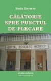 Cumpara ieftin Calatorie spre punctul de plecare/Radu Dermer, Eliteratura
